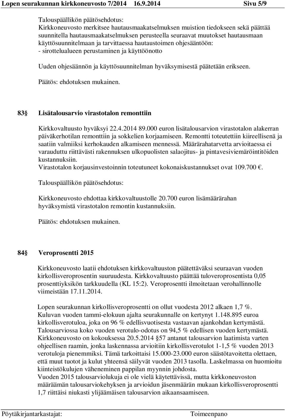 tarvittaessa hautaustoimen ohjesääntöön: - sirottelualueen perustaminen ja käyttöönotto Uuden ohjesäännön ja käyttösuunnitelman hyväksymisestä päätetään erikseen.