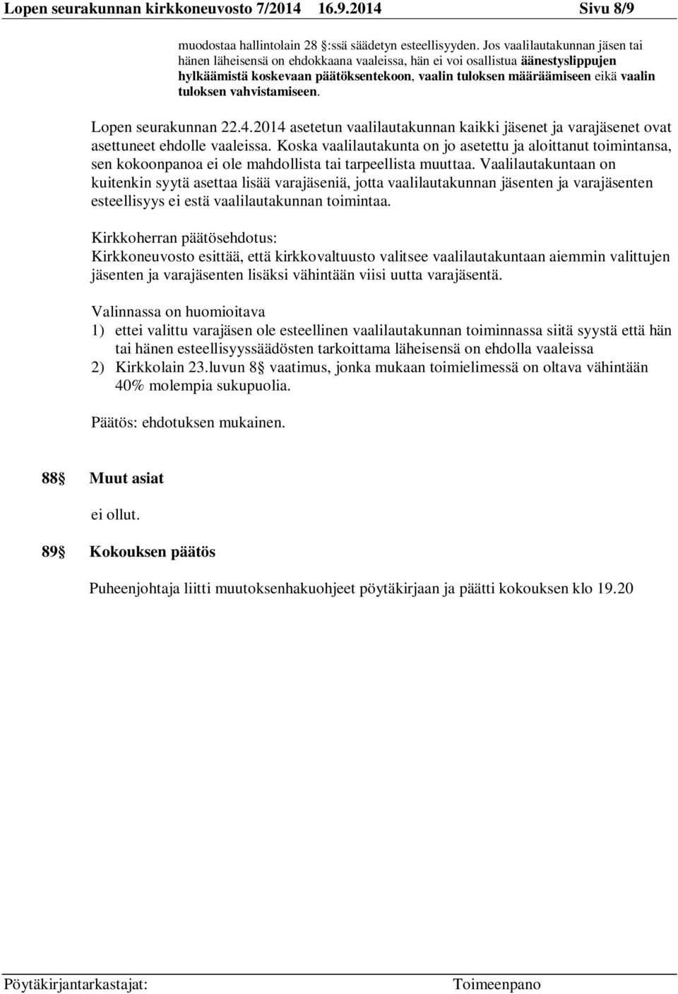 tuloksen vahvistamiseen. Lopen seurakunnan 22.4.2014 asetetun vaalilautakunnan kaikki jäsenet ja varajäsenet ovat asettuneet ehdolle vaaleissa.