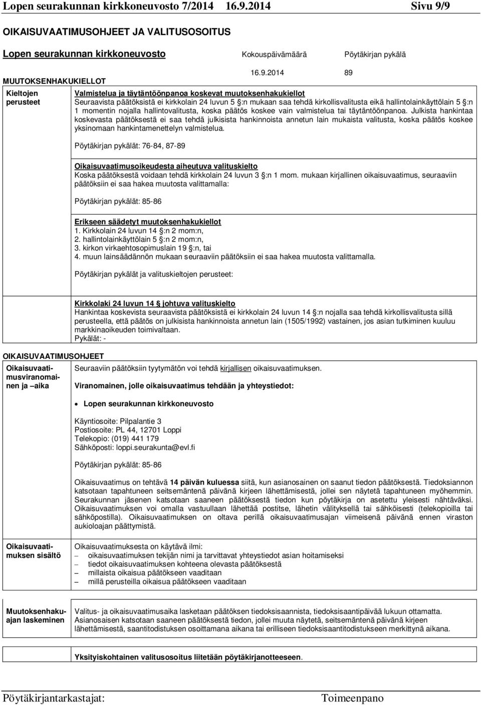 9 OIKAISUVAATIMUSOHJEET JA VALITUSOSOITUS Lopen seurakunnan kirkkoneuvosto Kokouspäivämäärä Pöytäkirjan pykälä MUUTOKSENHAKUKIELLOT Kieltojen perusteet 16.9.2014 89 Valmistelua ja täytäntöönpanoa
