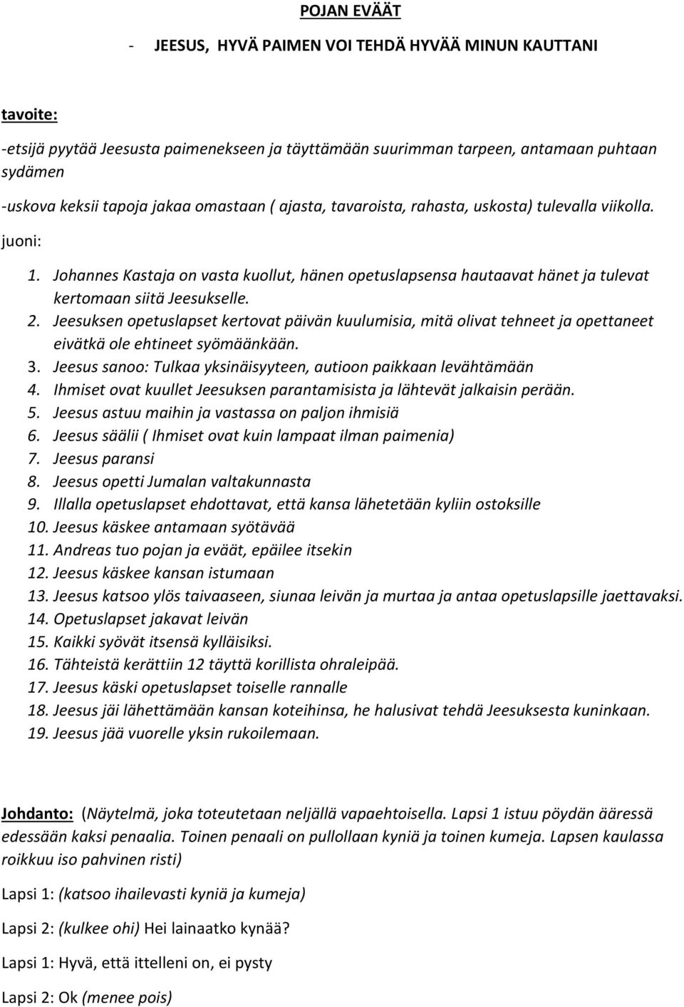 Jeesuksen opetuslapset kertovat päivän kuulumisia, mitä olivat tehneet ja opettaneet eivätkä ole ehtineet syömäänkään. 3. Jeesus sanoo: Tulkaa yksinäisyyteen, autioon paikkaan levähtämään 4.