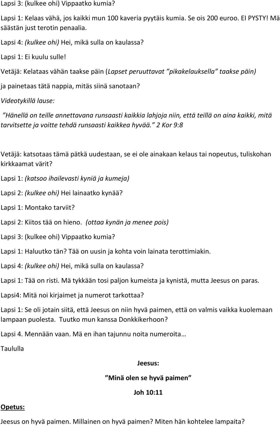 Vetäjä: Kelataas vähän taakse päin (Lapset peruuttavat pikakelauksella taakse päin) ja painetaas tätä nappia, mitäs siinä sanotaan?