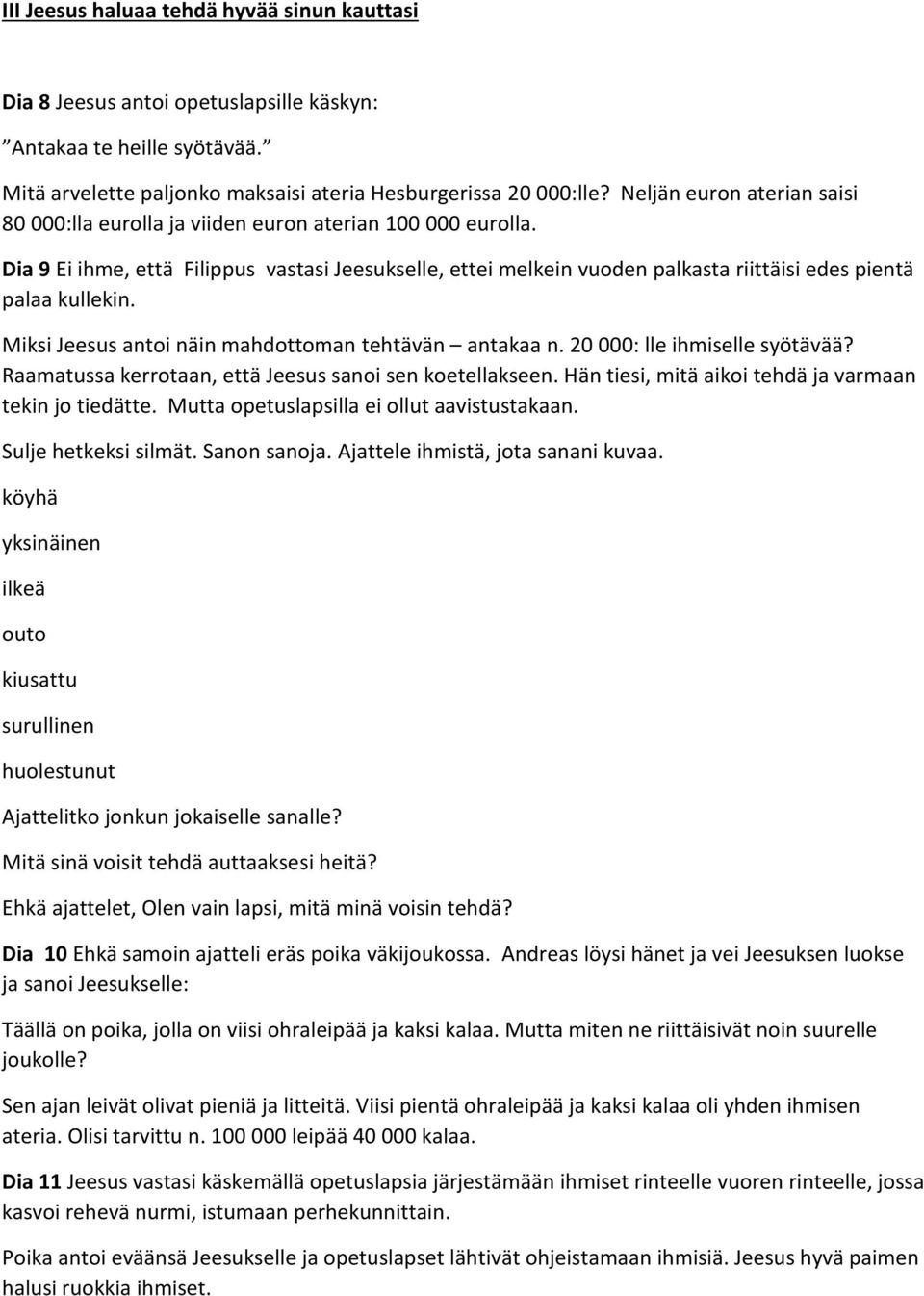 Dia 9 Ei ihme, että Filippus vastasi Jeesukselle, ettei melkein vuoden palkasta riittäisi edes pientä palaa kullekin. Miksi Jeesus antoi näin mahdottoman tehtävän antakaa n.