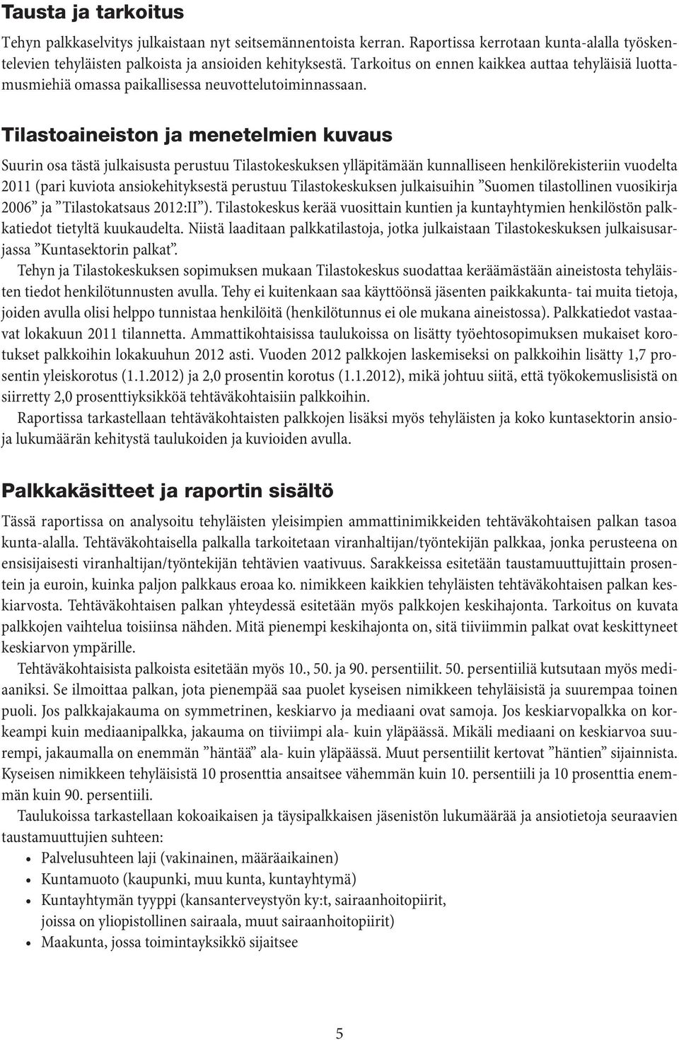 Tilastoaineiston ja menetelmien kuvaus Suurin osa tästä julkaisusta perustuu Tilastokeskuksen ylläpitämään kunnalliseen henkilörekisteriin vuodelta 2011 (pari kuviota ansiokehityksestä perustuu