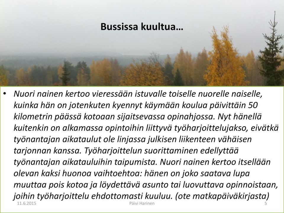 Nyt hänellä kuitenkin on alkamassa opintoihin liittyvä työharjoittelujakso, eivätkä työnantajan aikataulut ole linjassa julkisen liikenteen vähäisen tarjonnan kanssa.