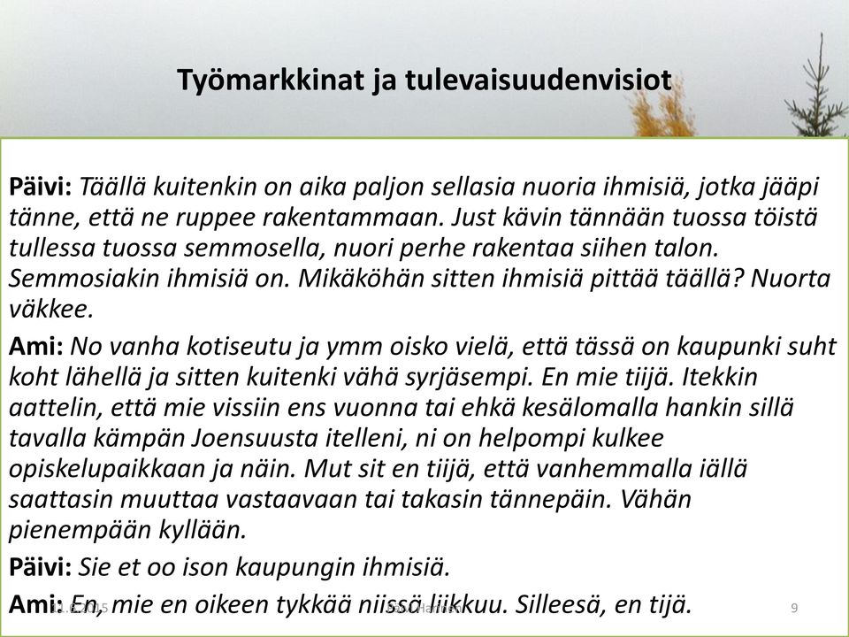 Ami: No vanha kotiseutu ja ymm oisko vielä, että tässä on kaupunki suht koht lähellä ja sitten kuitenki vähä syrjäsempi. En mie tiijä.