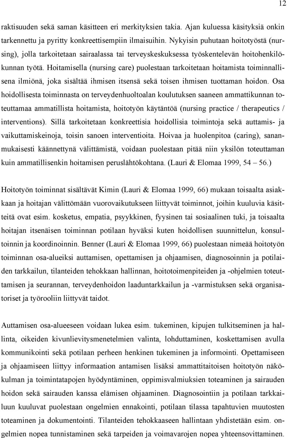 Hoitamisella (nursing care) puolestaan tarkoitetaan hoitamista toiminnallisena ilmiönä, joka sisältää ihmisen itsensä sekä toisen ihmisen tuottaman hoidon.