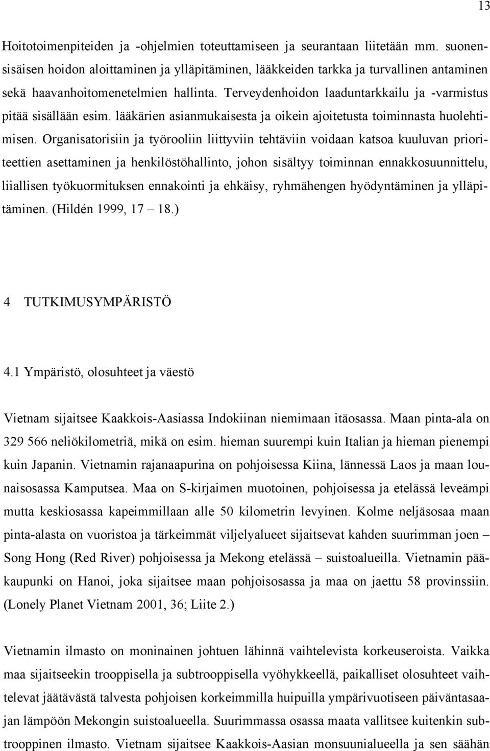 Terveydenhoidon laaduntarkkailu ja -varmistus pitää sisällään esim. lääkärien asianmukaisesta ja oikein ajoitetusta toiminnasta huolehtimisen.