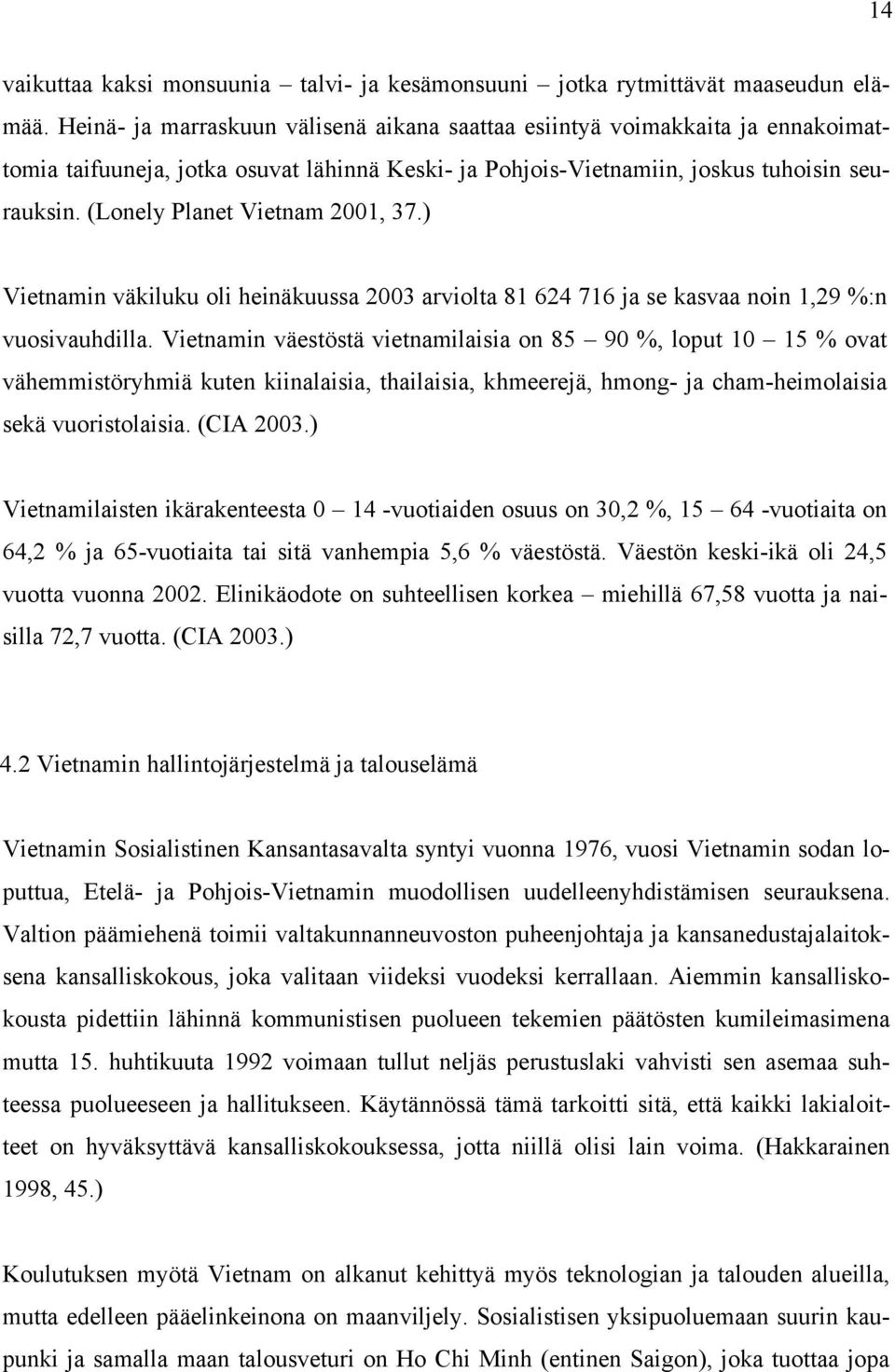 (Lonely Planet Vietnam 2001, 37.) Vietnamin väkiluku oli heinäkuussa 2003 arviolta 81 624 716 ja se kasvaa noin 1,29 %:n vuosivauhdilla.