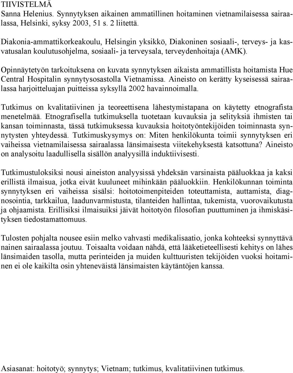 Opinnäytetyön tarkoituksena on kuvata synnytyksen aikaista ammatillista hoitamista Hue Central Hospitalin synnytysosastolla Vietnamissa.