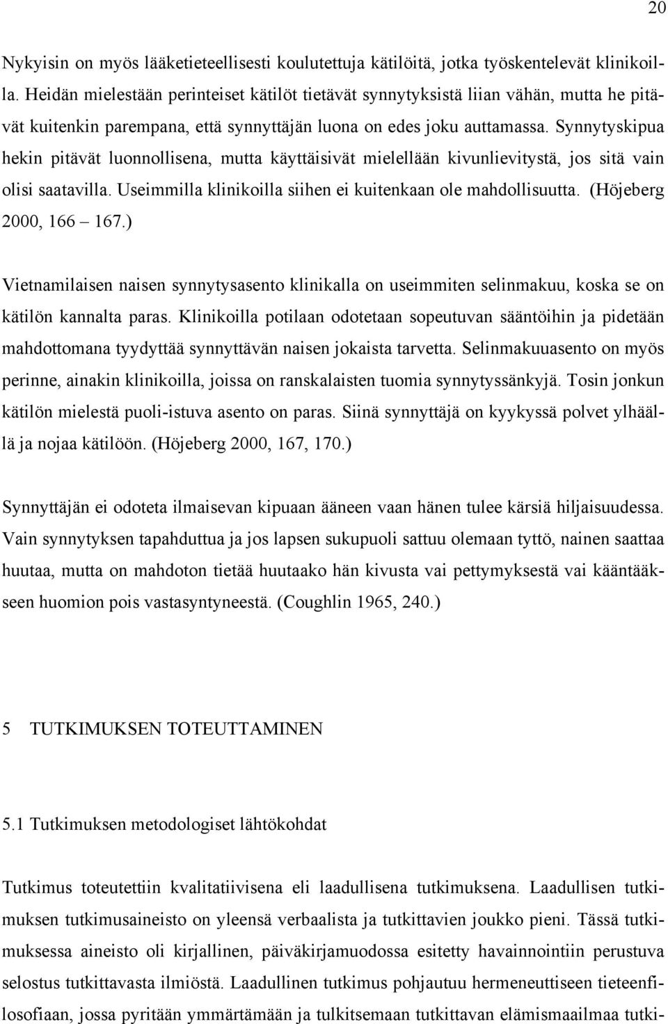 Synnytyskipua hekin pitävät luonnollisena, mutta käyttäisivät mielellään kivunlievitystä, jos sitä vain olisi saatavilla. Useimmilla klinikoilla siihen ei kuitenkaan ole mahdollisuutta.