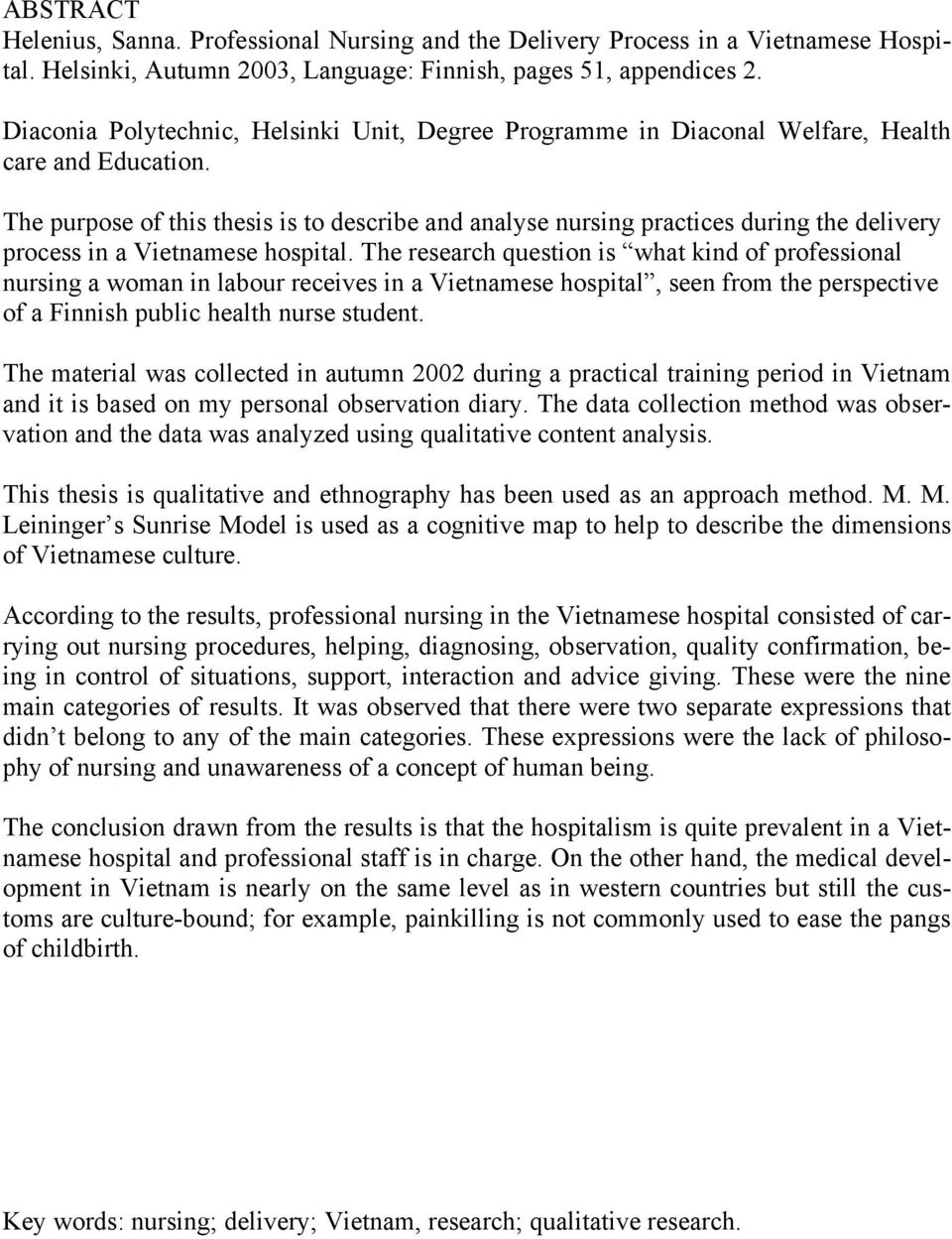 The purpose of this thesis is to describe and analyse nursing practices during the delivery process in a Vietnamese hospital.