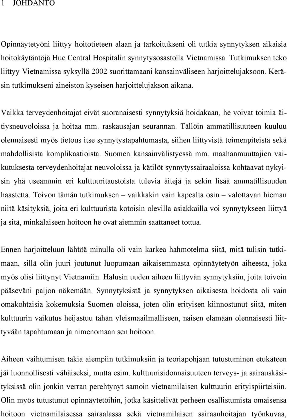 Vaikka terveydenhoitajat eivät suoranaisesti synnytyksiä hoidakaan, he voivat toimia äitiysneuvoloissa ja hoitaa mm. raskausajan seurannan.