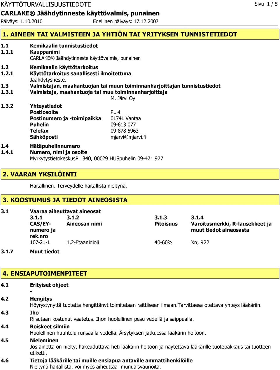 Järvi Oy 1.3.2 Yhteystiedot Postiosoite PL 4 Postinumero ja toimipaikka 01741 Vantaa Puhelin 09613 077 Telefax 09878 5963 Sähköposti mjarvi@mjarvi.fi 1.4 Hätäpuhelinnumero 1.4.1 Numero, nimi ja osoite MyrkytystietokeskusPL 340, 00029 HUSpuhelin 09471 977 2.