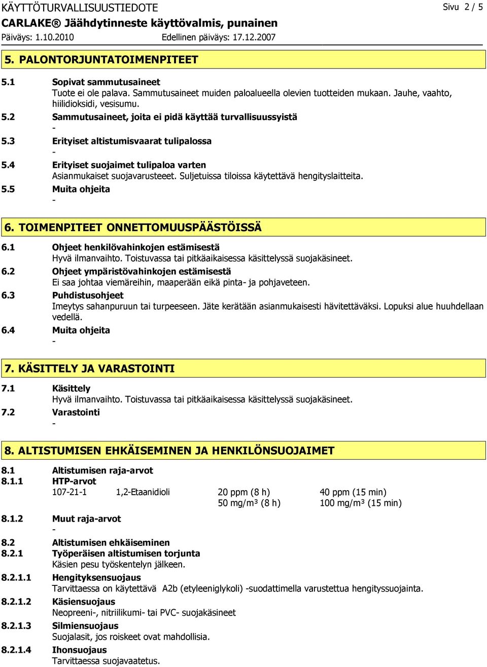 4 Erityiset suojaimet tulipaloa varten Asianmukaiset suojavarusteeet. Suljetuissa tiloissa käytettävä hengityslaitteita. 5.5 Muita ohjeita 6. TOIMENPITEET ONNETTOMUUSPÄÄSTÖISSÄ 6.