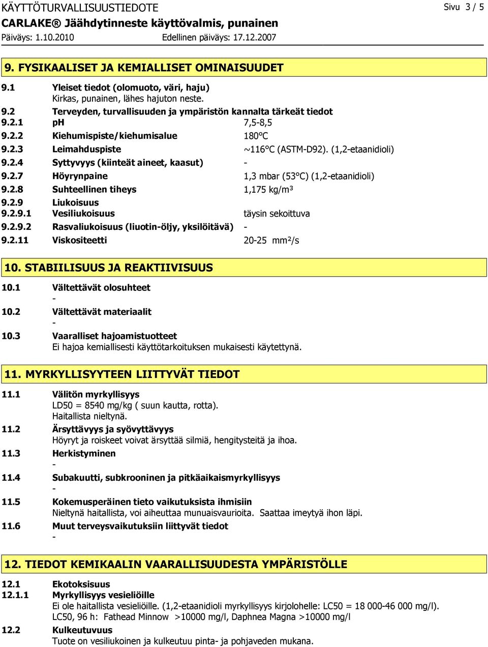 2.8 Suhteellinen tiheys 1,175 kg/m³ 9.2.9 Liukoisuus 9.2.9.1 Vesiliukoisuus täysin sekoittuva 9.2.9.2 Rasvaliukoisuus (liuotinöljy, yksilöitävä) 9.2.11 Viskositeetti 2025 mm²/s 10.