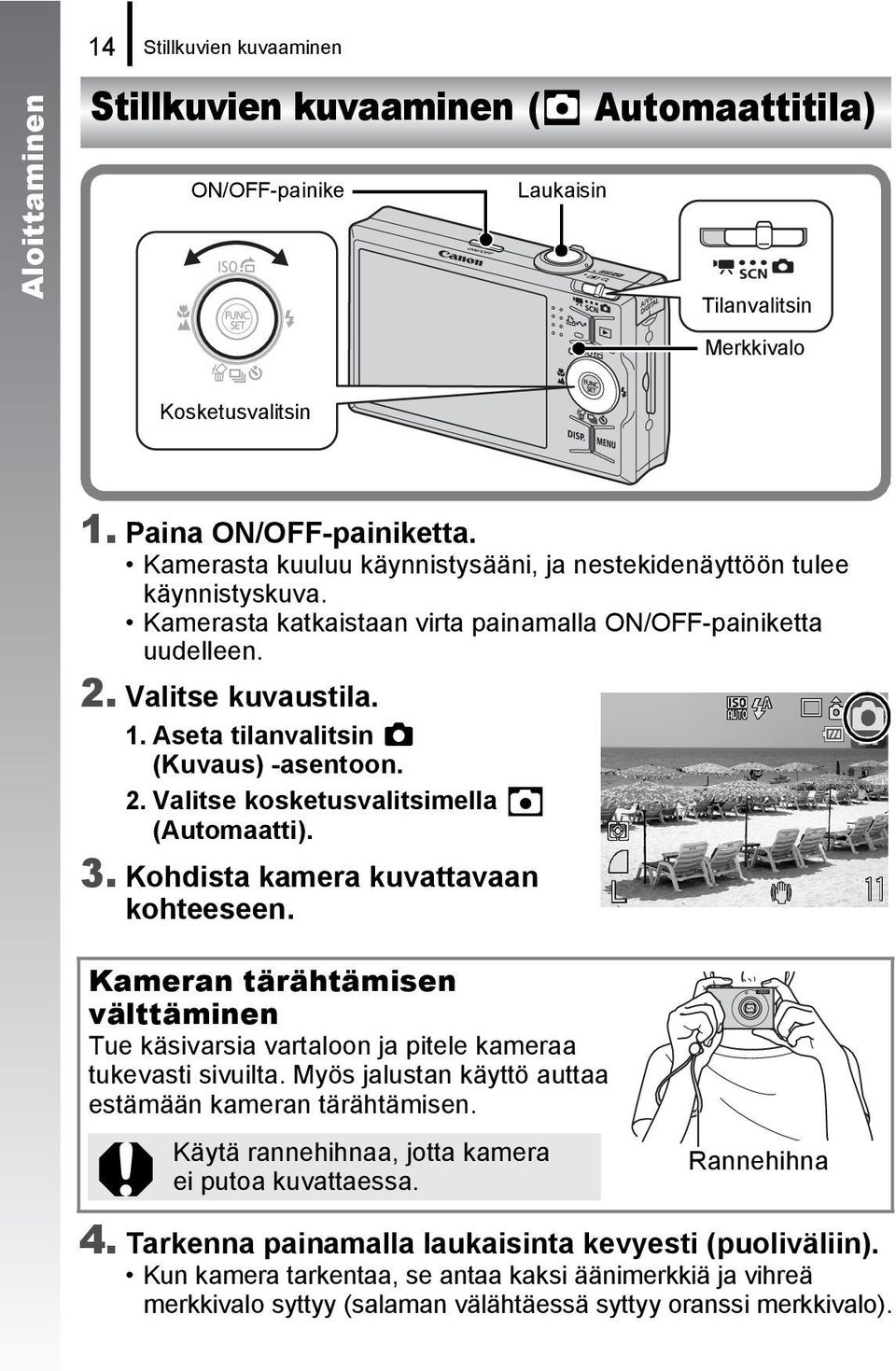 Aseta tilanvalitsin (Kuvaus) -asentoon. 2. Valitse kosketusvalitsimella (Automaatti). 3. Kohdista kamera kuvattavaan kohteeseen.