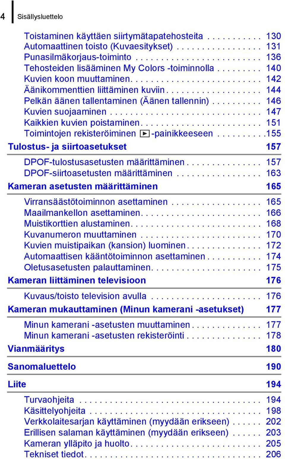 .................. 144 Pelkän äänen tallentaminen (Äänen tallennin).......... 146 Kuvien suojaaminen.............................. 147 Kaikkien kuvien poistaminen.