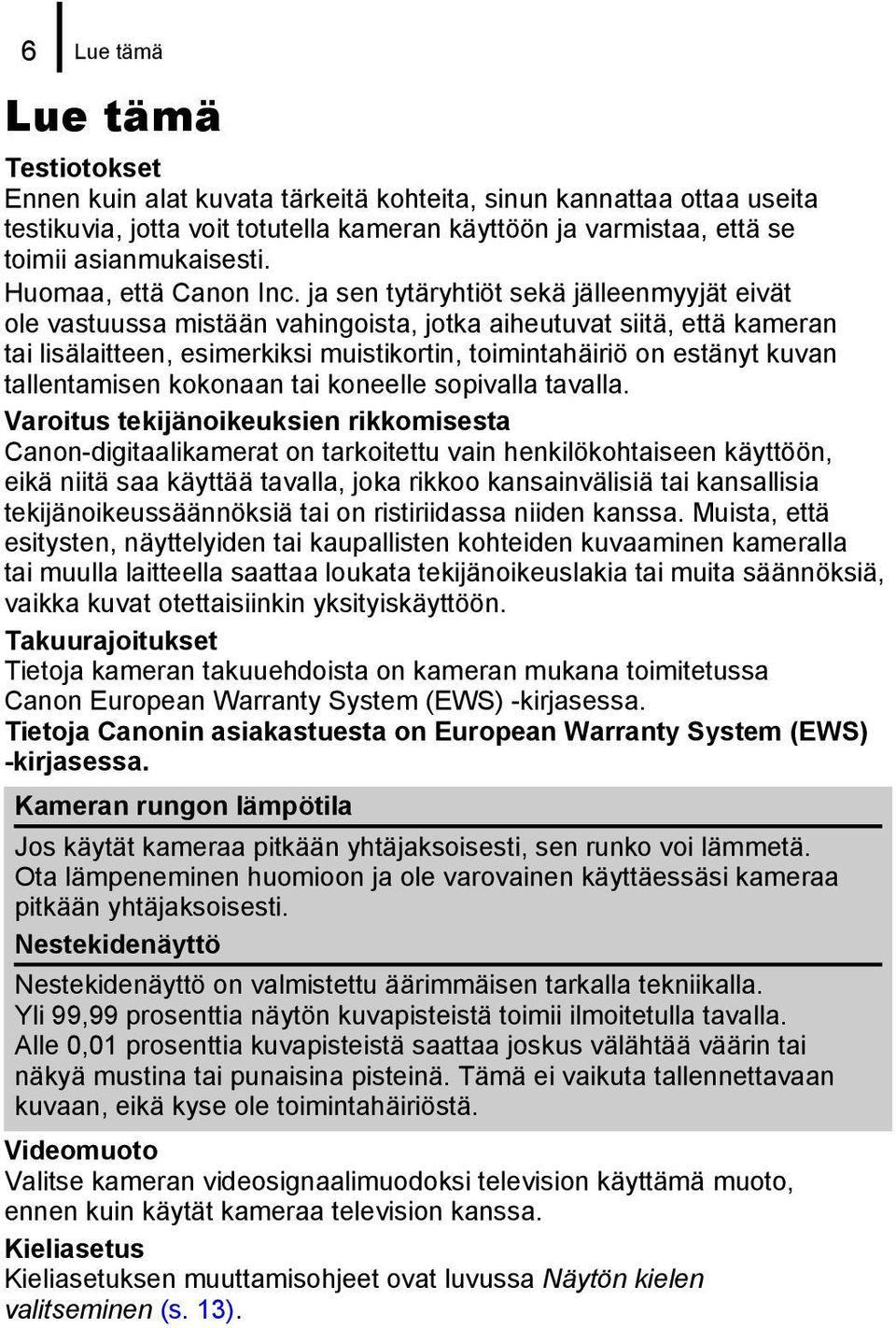 ja sen tytäryhtiöt sekä jälleenmyyjät eivät ole vastuussa mistään vahingoista, jotka aiheutuvat siitä, että kameran tai lisälaitteen, esimerkiksi muistikortin, toimintahäiriö on estänyt kuvan