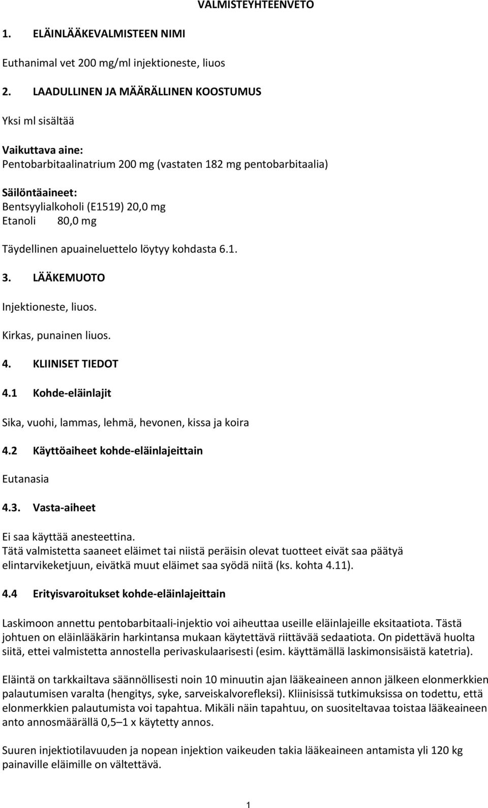 mg Täydellinen apuaineluettelo löytyy kohdasta 6.1. 3. LÄÄKEMUOTO Injektioneste, liuos. Kirkas, punainen liuos. 4. KLIINISET TIEDOT 4.