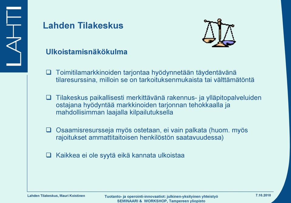 hyödyntää markkinoiden tarjonnan tehokkaalla ja mahdollisimman laajalla kilpailutuksella Osaamisresursseja myös ostetaan,