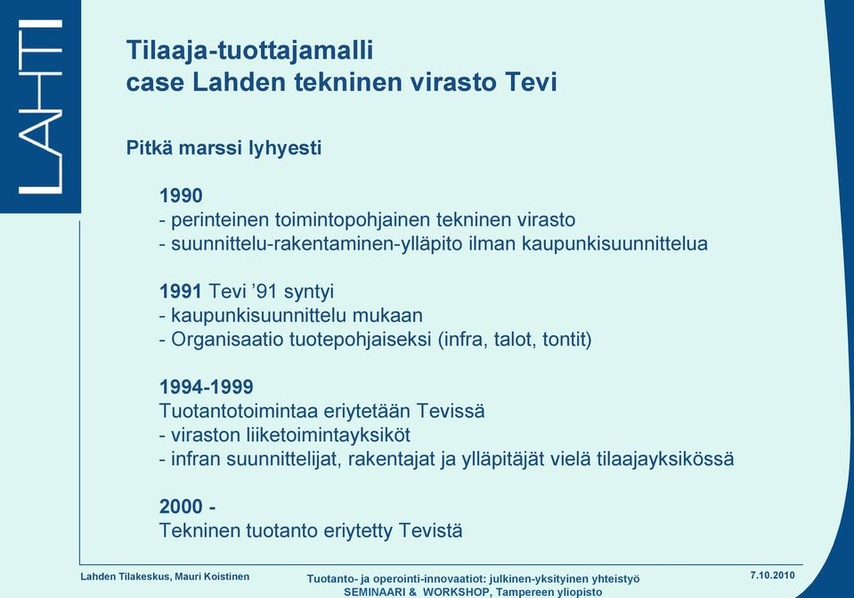 Organisaatio tuotepohjaiseksi (infra, talot, tontit) 1994-1999 Tuotantotoimintaa eriytetään Tevissä - viraston