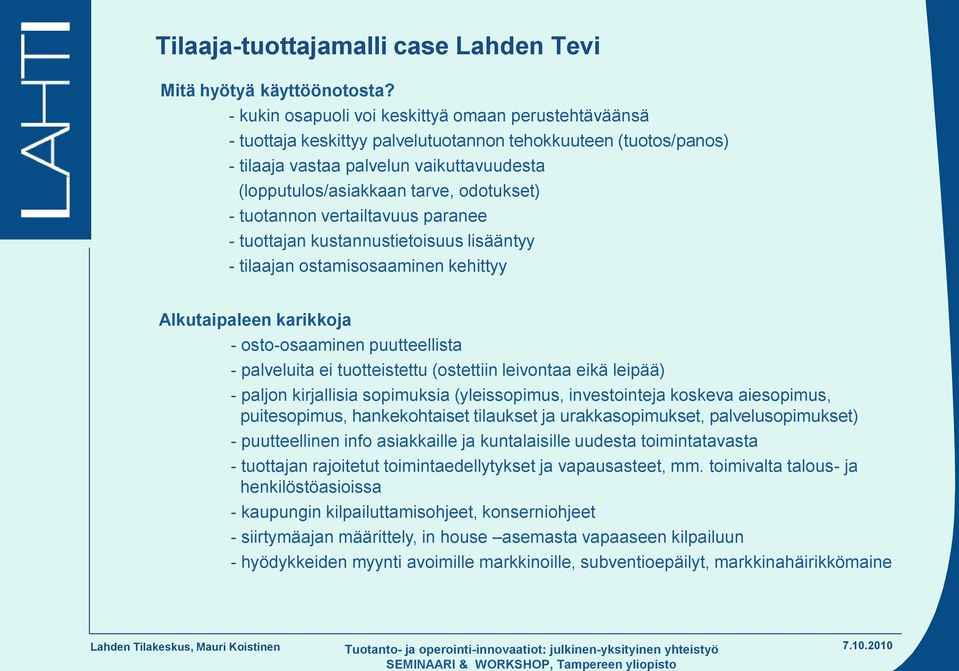 odotukset) - tuotannon vertailtavuus paranee - tuottajan kustannustietoisuus lisääntyy - tilaajan ostamisosaaminen kehittyy Alkutaipaleen karikkoja - osto-osaaminen puutteellista - palveluita ei