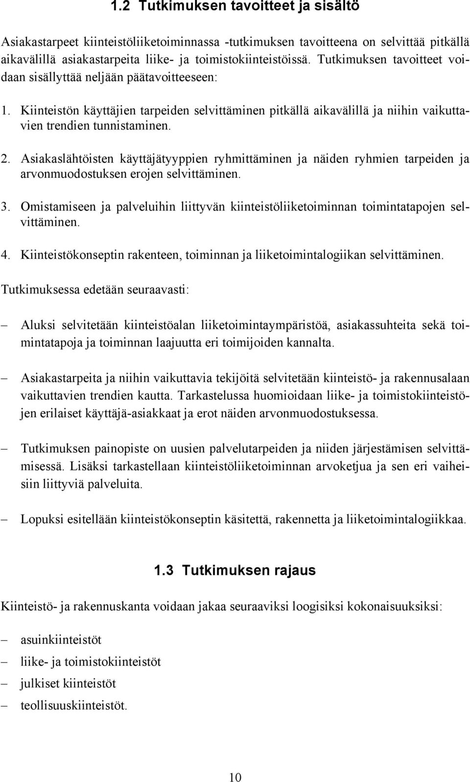 Asiakaslähtöisten käyttäjätyyppien ryhmittäminen ja näiden ryhmien tarpeiden ja arvonmuodostuksen erojen selvittäminen. 3.