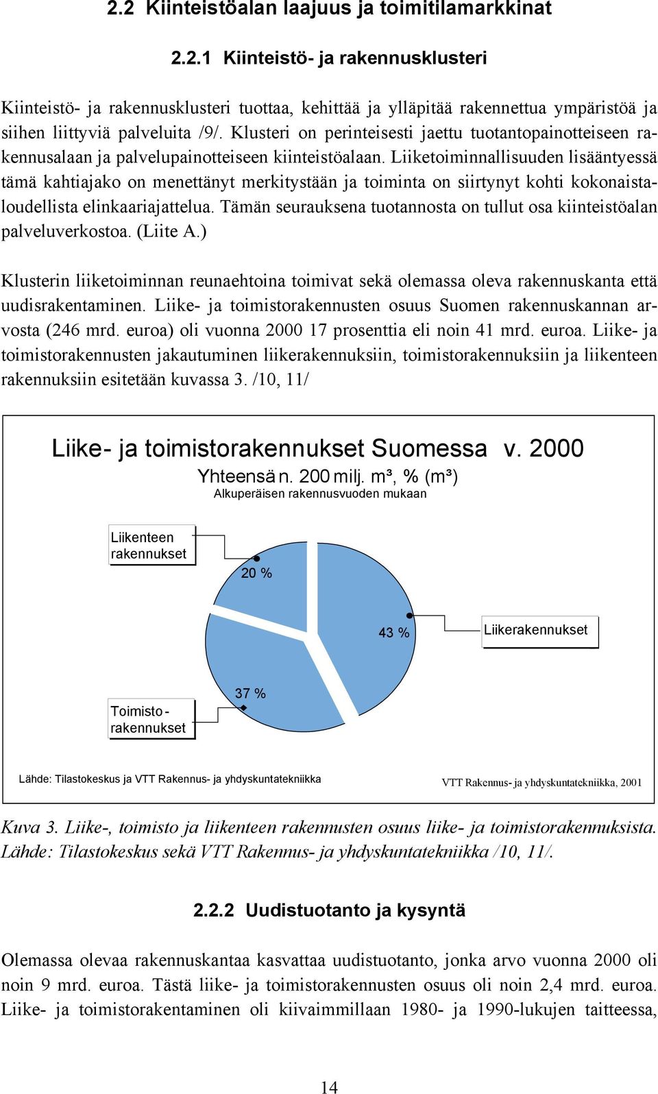 Liiketoiminnallisuuden lisääntyessä tämä kahtiajako on menettänyt merkitystään ja toiminta on siirtynyt kohti kokonaistaloudellista elinkaariajattelua.