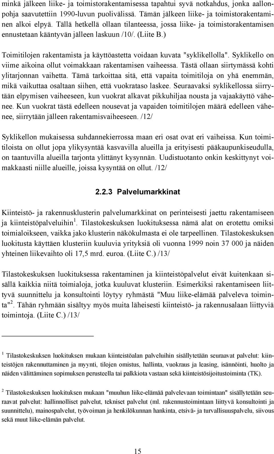 ) Toimitilojen rakentamista ja käyttöastetta voidaan kuvata "syklikellolla". Syklikello on viime aikoina ollut voimakkaan rakentamisen vaiheessa. Tästä ollaan siirtymässä kohti ylitarjonnan vaihetta.