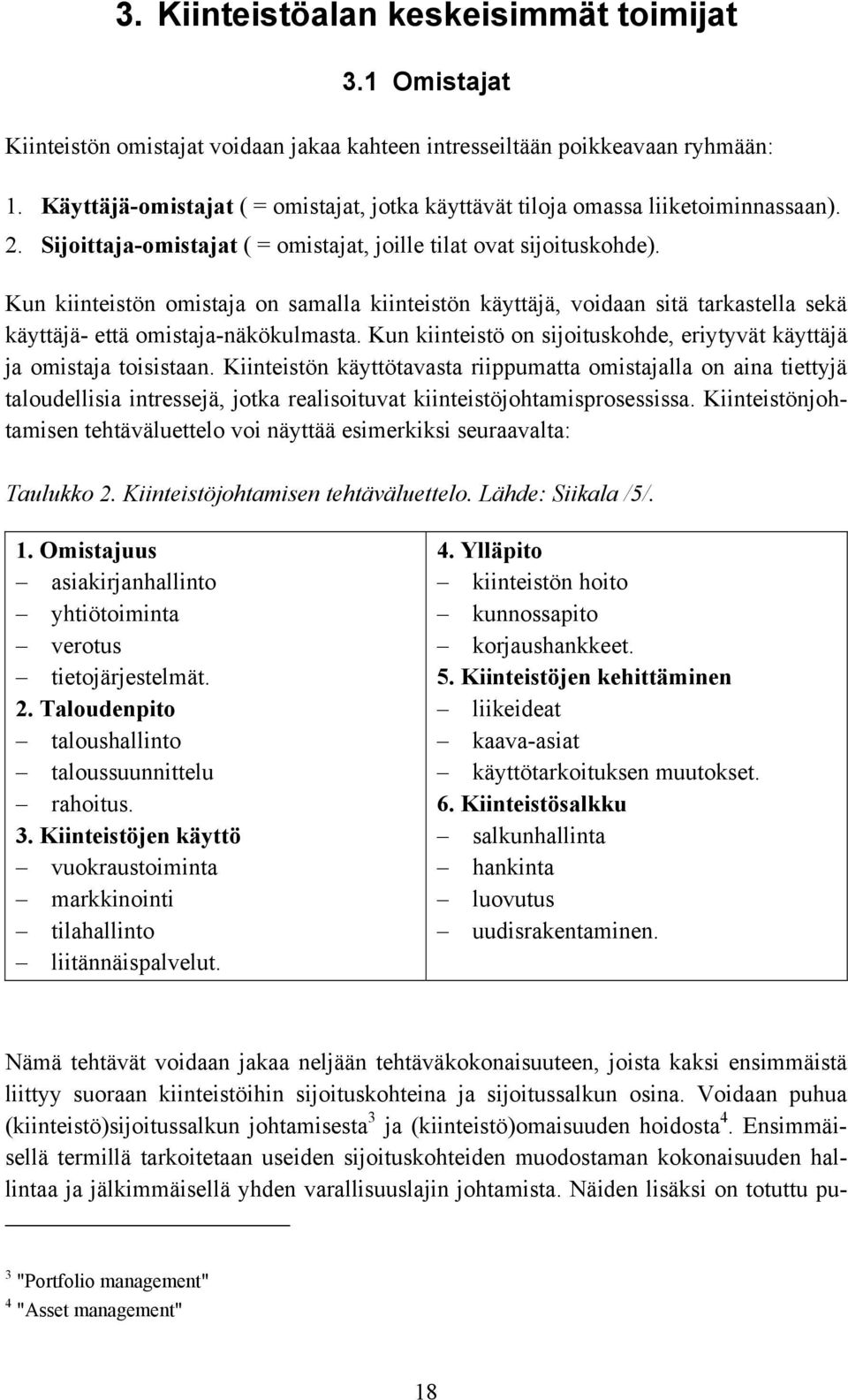 Kun kiinteistön omistaja on samalla kiinteistön käyttäjä, voidaan sitä tarkastella sekä käyttäjä- että omistaja-näkökulmasta.