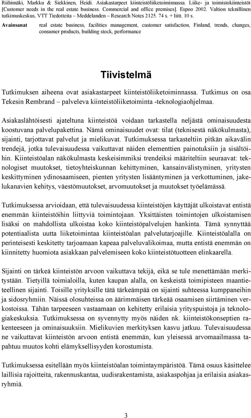 Avainsanat real estate business, facilities management, customer satisfaction, Finland, trends, changes, consumer products, building stock, performance Tiivistelmä Tutkimuksen aiheena ovat