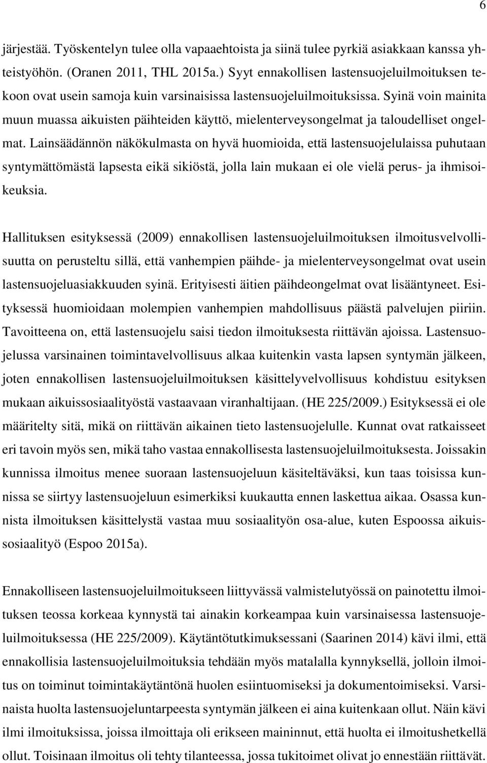 Syinä voin mainita muun muassa aikuisten päihteiden käyttö, mielenterveysongelmat ja taloudelliset ongelmat.