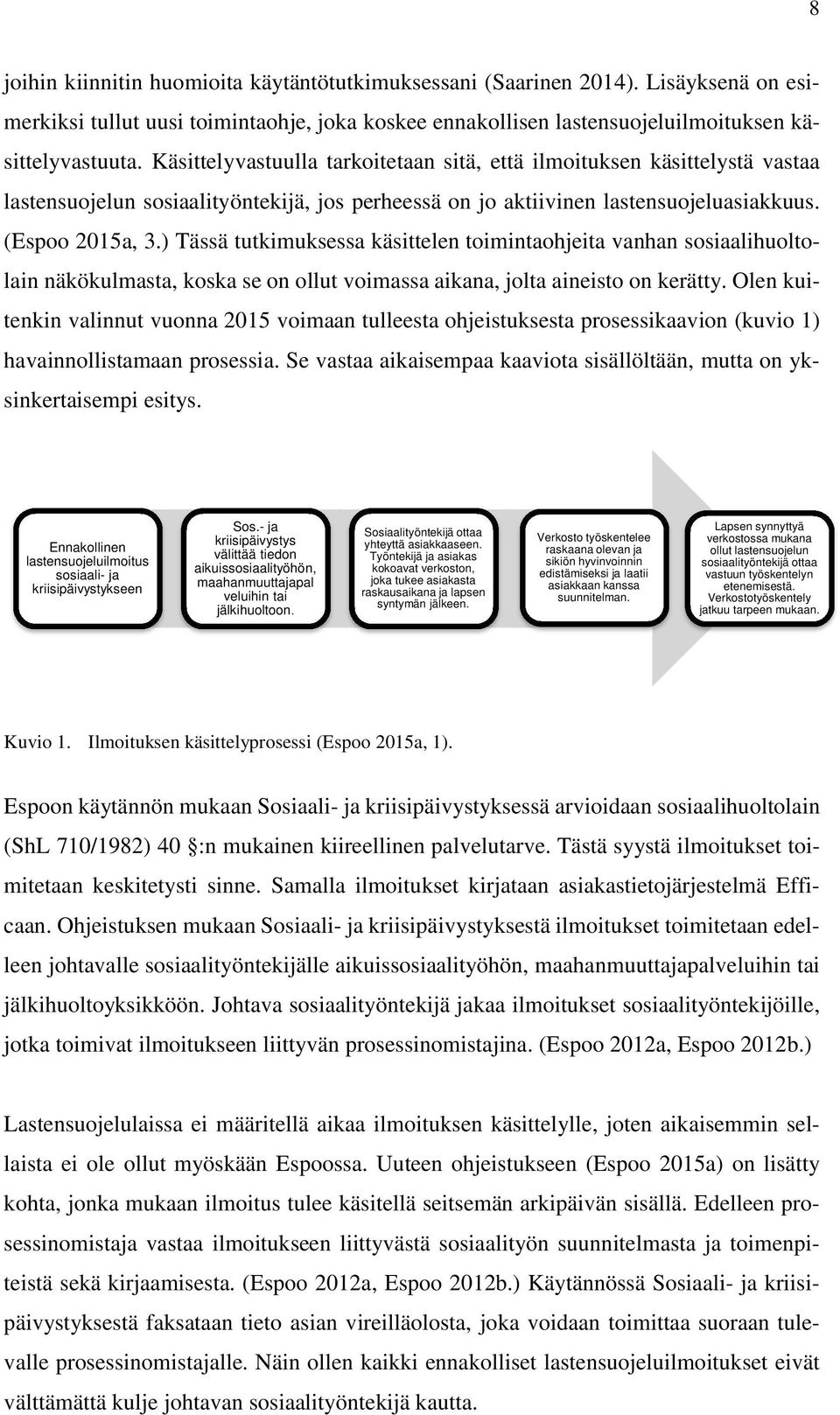 ) Tässä tutkimuksessa käsittelen toimintaohjeita vanhan sosiaalihuoltolain näkökulmasta, koska se on ollut voimassa aikana, jolta aineisto on kerätty.