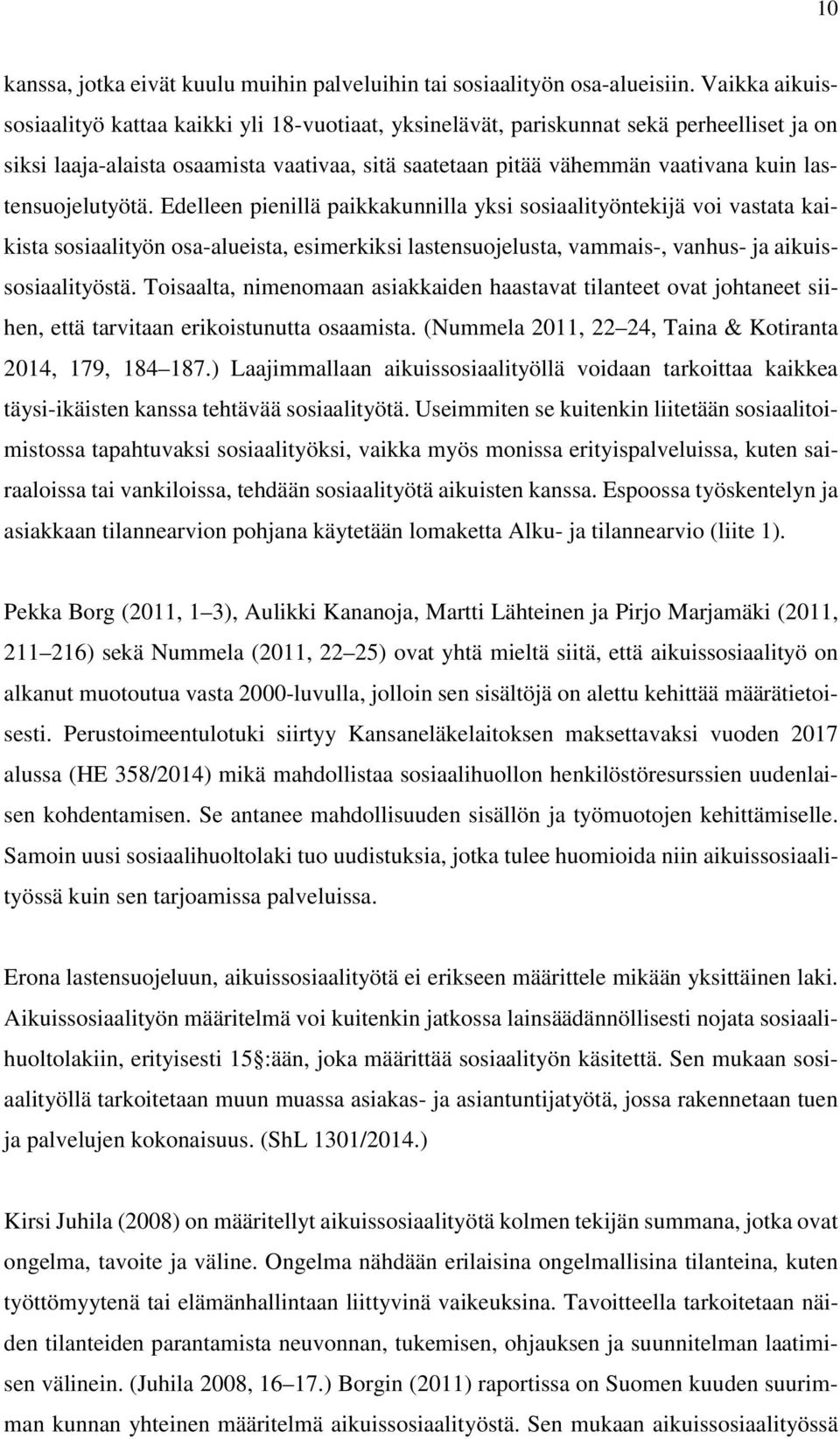 lastensuojelutyötä. Edelleen pienillä paikkakunnilla yksi sosiaalityöntekijä voi vastata kaikista sosiaalityön osa-alueista, esimerkiksi lastensuojelusta, vammais-, vanhus- ja aikuissosiaalityöstä.