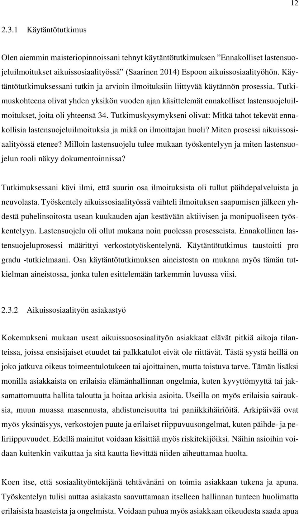 Tutkimuskohteena olivat yhden yksikön vuoden ajan käsittelemät ennakolliset lastensuojeluilmoitukset, joita oli yhteensä 34.