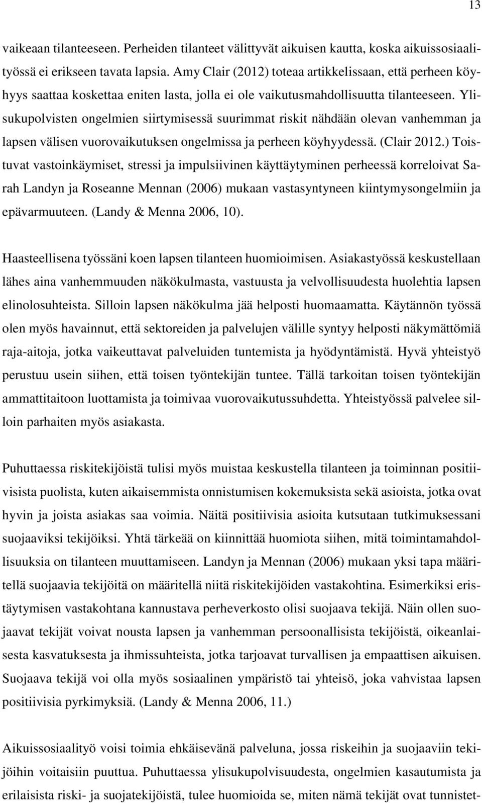 Ylisukupolvisten ongelmien siirtymisessä suurimmat riskit nähdään olevan vanhemman ja lapsen välisen vuorovaikutuksen ongelmissa ja perheen köyhyydessä. (Clair 2012.