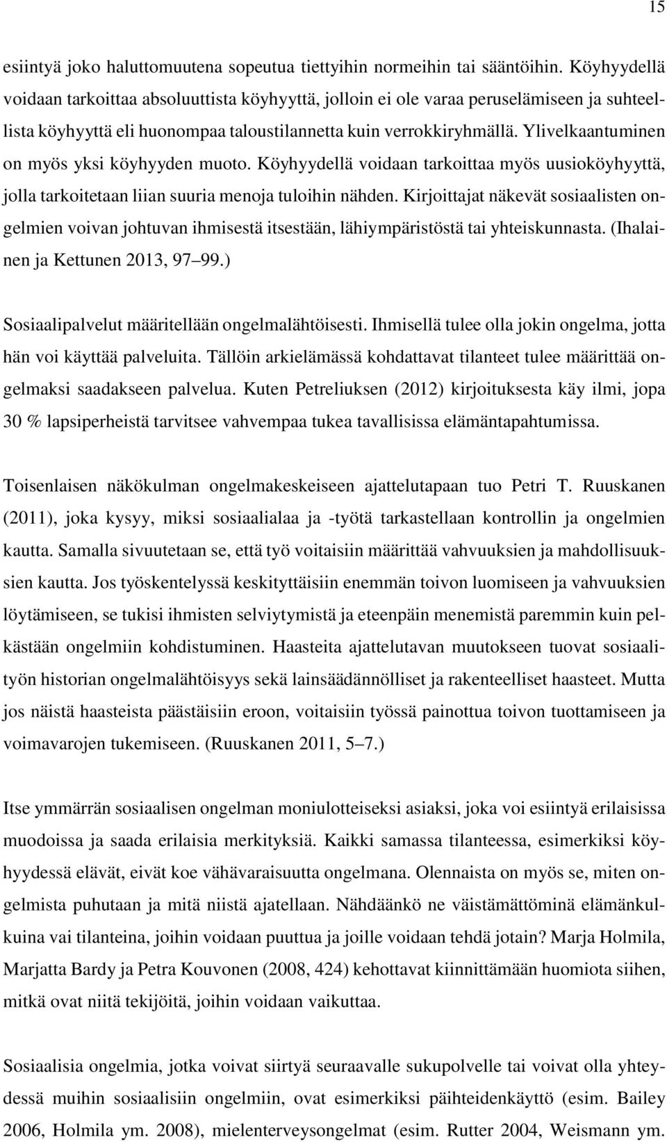 Ylivelkaantuminen on myös yksi köyhyyden muoto. Köyhyydellä voidaan tarkoittaa myös uusioköyhyyttä, jolla tarkoitetaan liian suuria menoja tuloihin nähden.