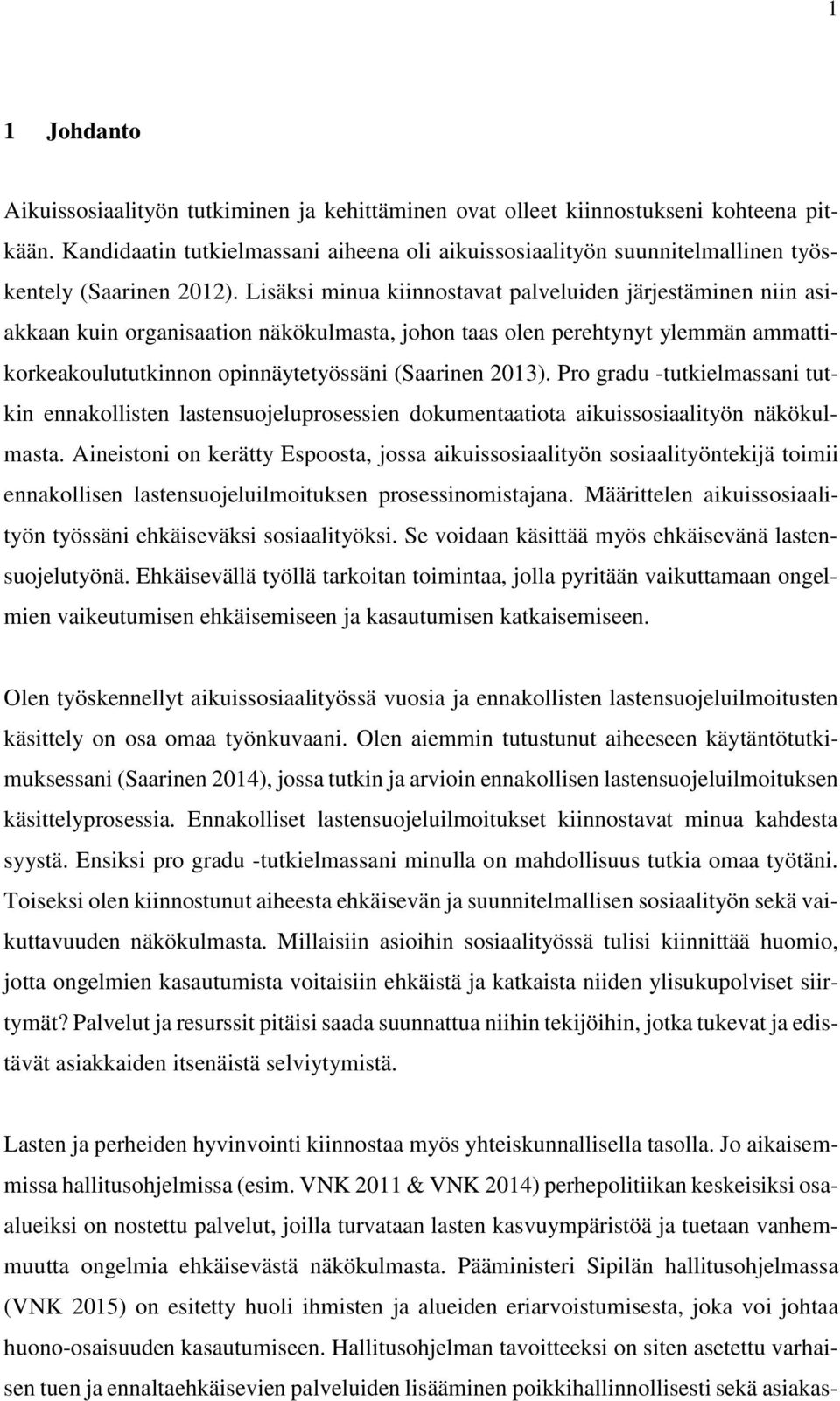 Lisäksi minua kiinnostavat palveluiden järjestäminen niin asiakkaan kuin organisaation näkökulmasta, johon taas olen perehtynyt ylemmän ammattikorkeakoulututkinnon opinnäytetyössäni (Saarinen 2013).