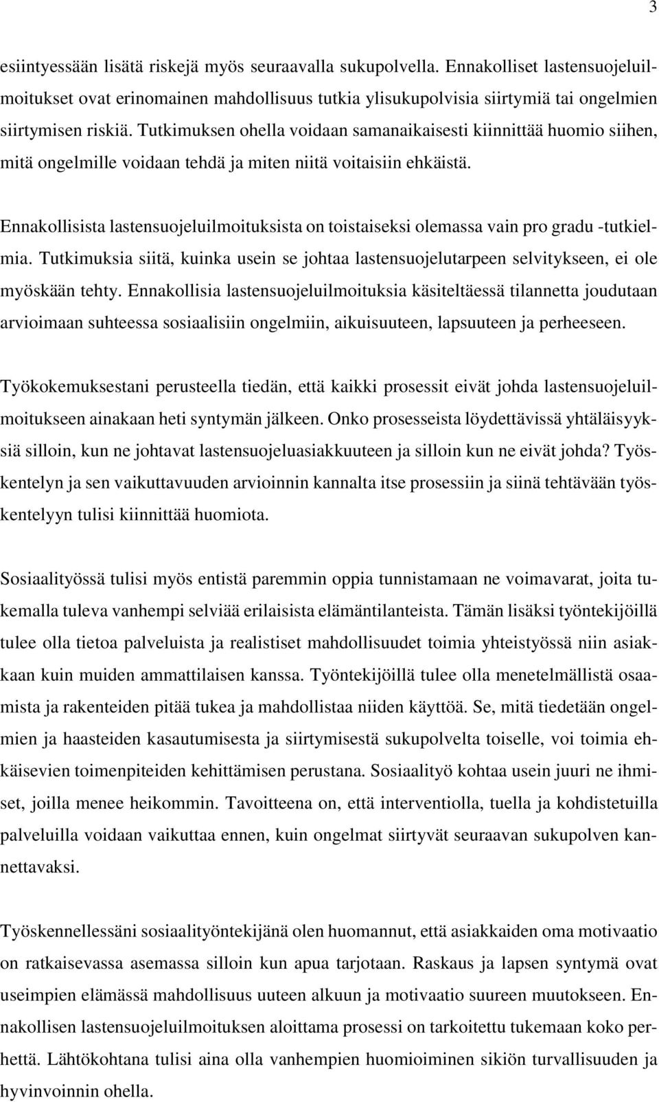 Ennakollisista lastensuojeluilmoituksista on toistaiseksi olemassa vain pro gradu -tutkielmia. Tutkimuksia siitä, kuinka usein se johtaa lastensuojelutarpeen selvitykseen, ei ole myöskään tehty.
