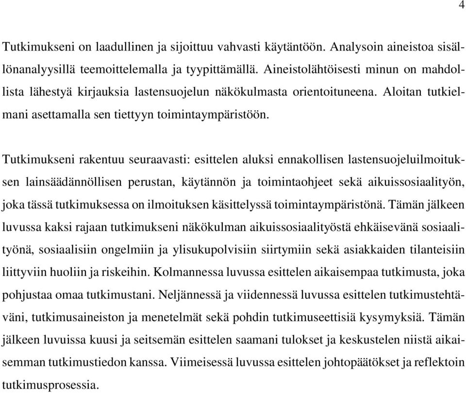Tutkimukseni rakentuu seuraavasti: esittelen aluksi ennakollisen lastensuojeluilmoituksen lainsäädännöllisen perustan, käytännön ja toimintaohjeet sekä aikuissosiaalityön, joka tässä tutkimuksessa on