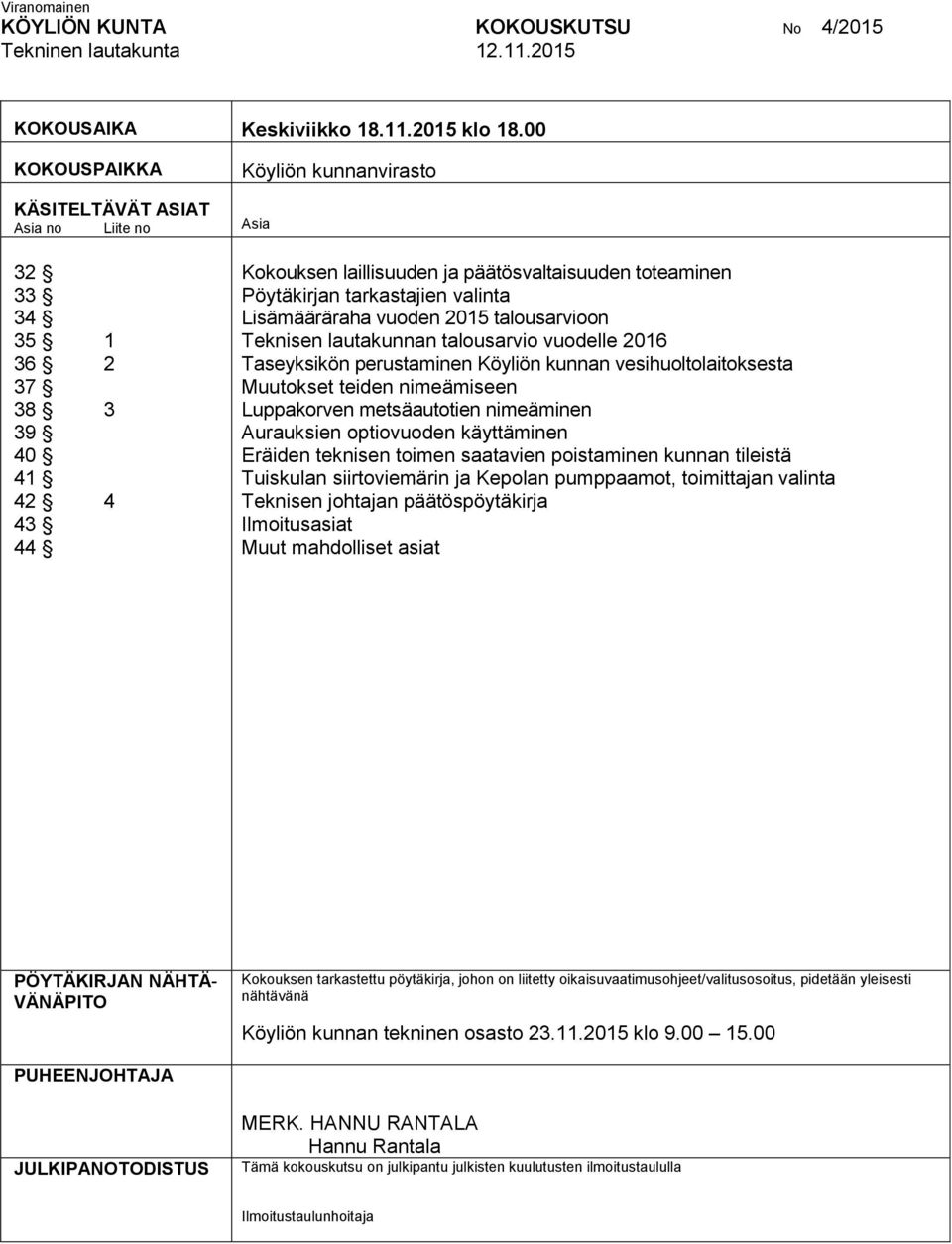 tarkastajien valinta Lisämääräraha vuoden 2015 talousarvioon Teknisen lautakunnan talousarvio vuodelle 2016 Taseyksikön perustaminen Köyliön kunnan vesihuoltolaitoksesta Muutokset teiden nimeämiseen