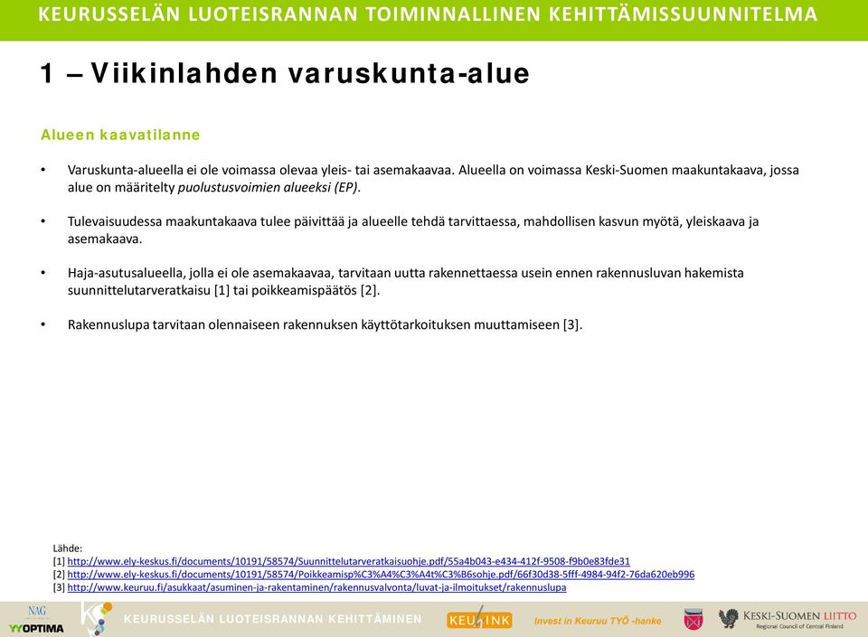 Tulevaisuudessa maakuntakaava tulee päivittää ja alueelle tehdä tarvittaessa, mahdollisen kasvun myötä, yleiskaava ja asemakaava.