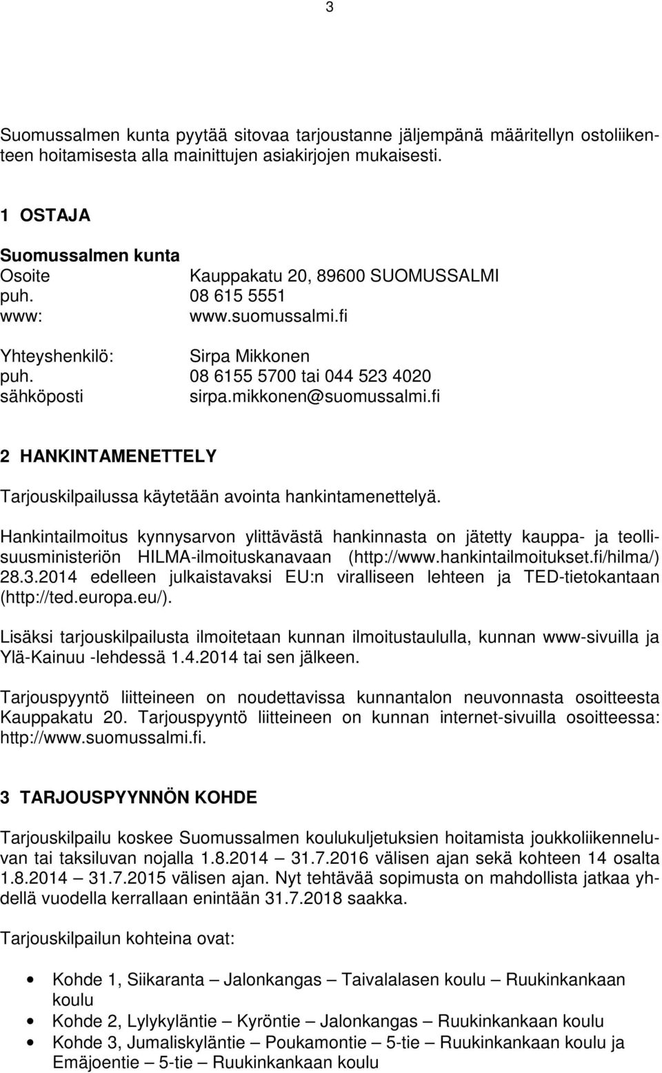 mikkonen@suomussalmi.fi 2 HANKINTAMENETTELY Tarjouskilpailussa käytetään avointa hankintamenettelyä.