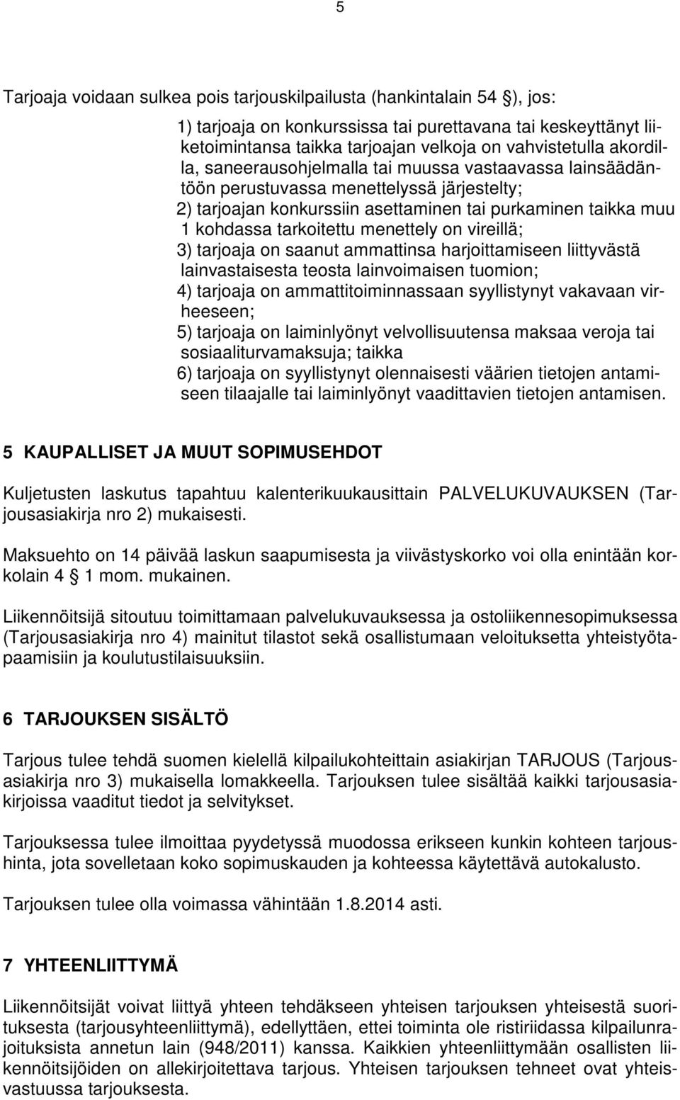 menettely on vireillä; 3) tarjoaja on saanut ammattinsa harjoittamiseen liittyvästä lainvastaisesta teosta lainvoimaisen tuomion; 4) tarjoaja on ammattitoiminnassaan syyllistynyt vakavaan virheeseen;