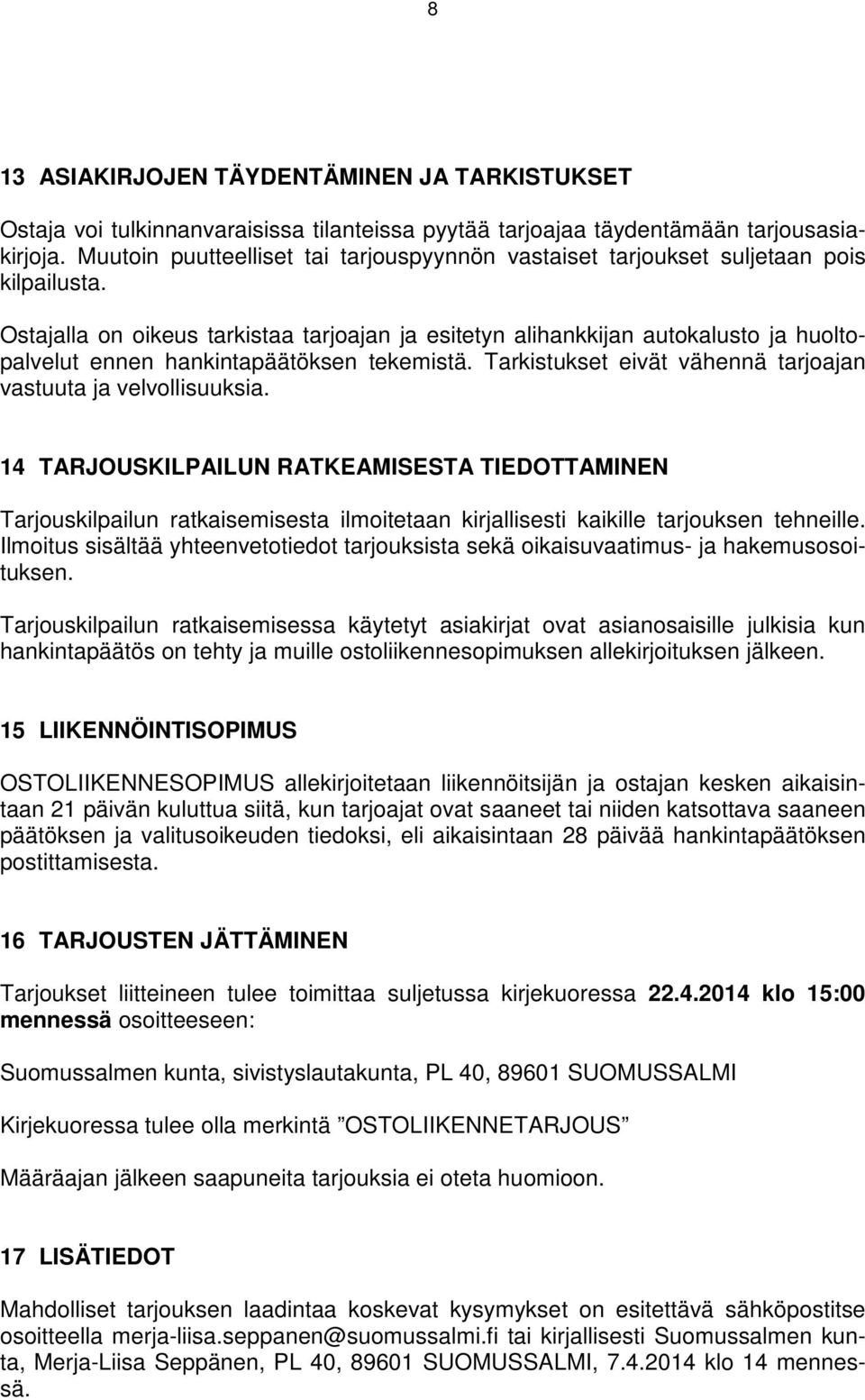 Ostajalla on oikeus tarkistaa tarjoajan ja esitetyn alihankkijan autokalusto ja huoltopalvelut ennen hankintapäätöksen tekemistä. Tarkistukset eivät vähennä tarjoajan vastuuta ja velvollisuuksia.