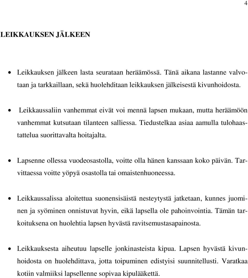 Lapsenne ollessa vuodeosastolla, voitte olla hänen kanssaan koko päivän. Tarvittaessa voitte yöpyä osastolla tai omaistenhuoneessa.