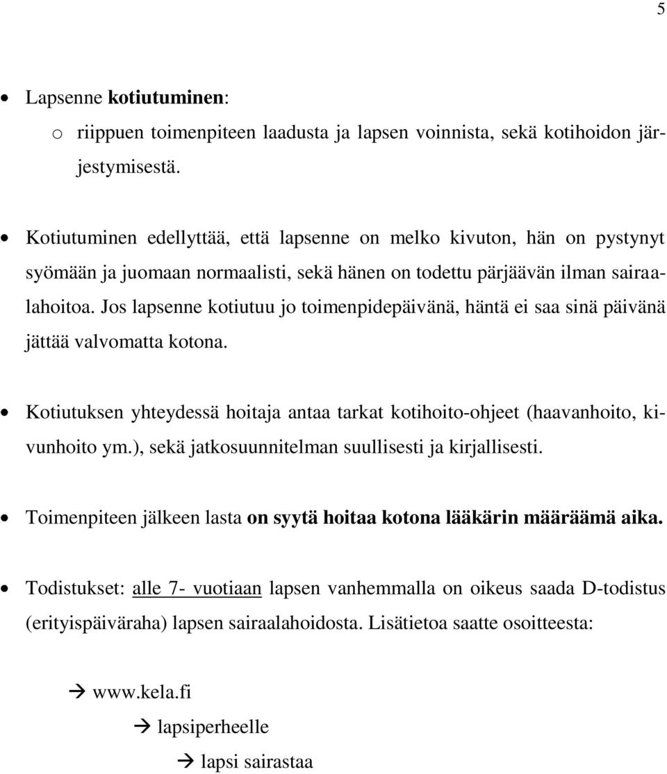 Jos lapsenne kotiutuu jo toimenpidepäivänä, häntä ei saa sinä päivänä jättää valvomatta kotona. Kotiutuksen yhteydessä hoitaja antaa tarkat kotihoito-ohjeet (haavanhoito, kivunhoito ym.