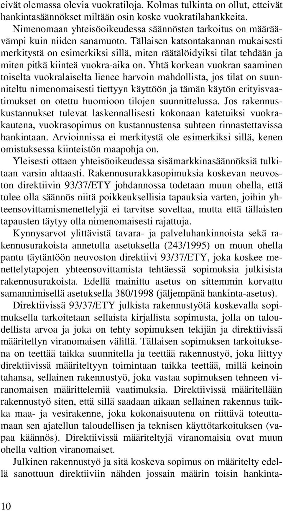 Tällaisen katsontakannan mukaisesti merkitystä on esimerkiksi sillä, miten räätälöidyiksi tilat tehdään ja miten pitkä kiinteä vuokra-aika on.