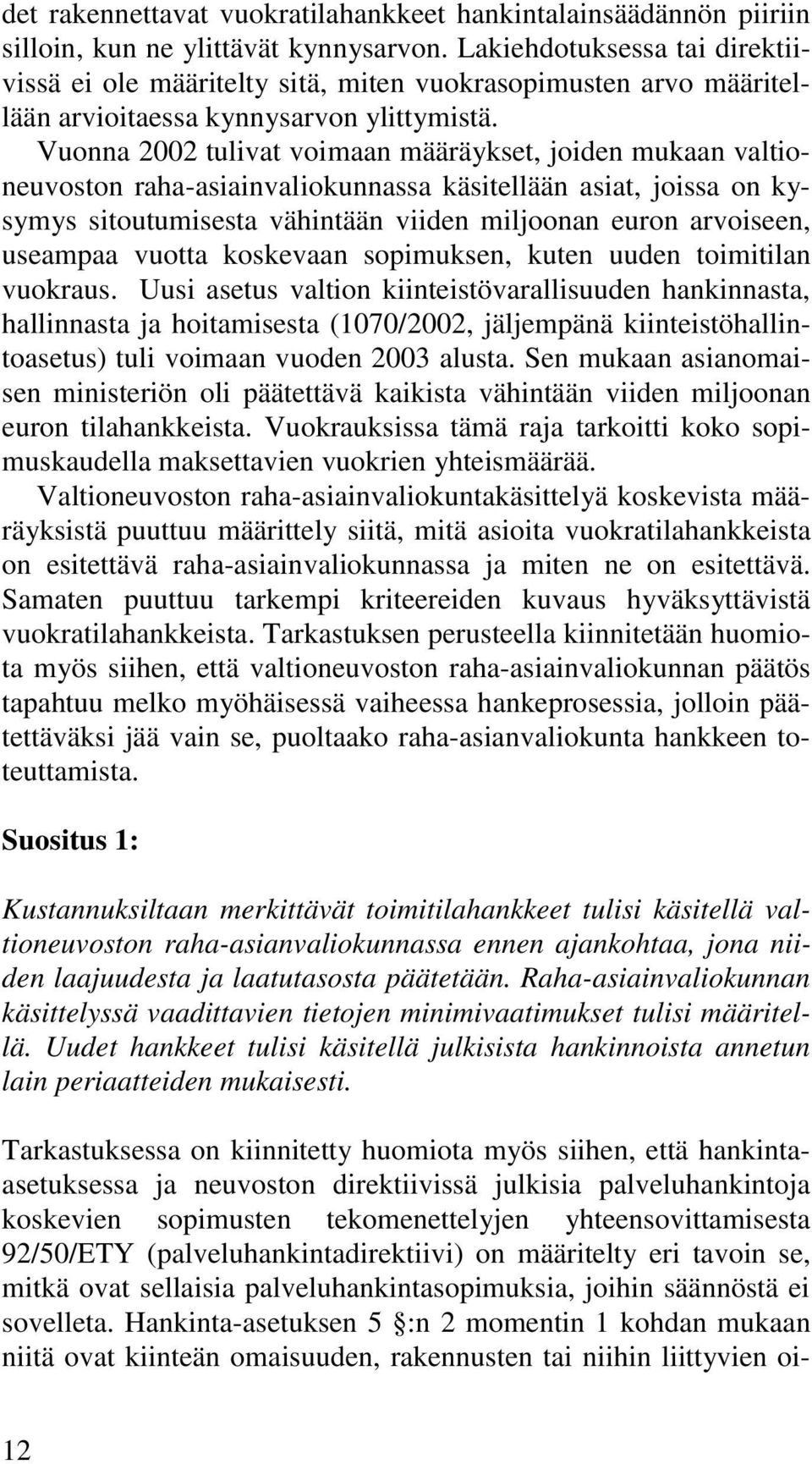 Vuonna 2002 tulivat voimaan määräykset, joiden mukaan valtioneuvoston raha-asiainvaliokunnassa käsitellään asiat, joissa on kysymys sitoutumisesta vähintään viiden miljoonan euron arvoiseen, useampaa