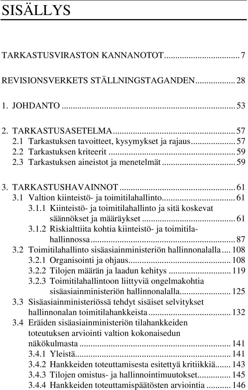 .. 61 3.1.2 Riskialttiita kohtia kiinteistö- ja toimitilahallinnossa... 87 3.2 Toimitilahallinto sisäasiainministeriön hallinnonalalla... 108 3.2.1 Organisointi ja ohjaus... 108 3.2.2 Tilojen määrän ja laadun kehitys.